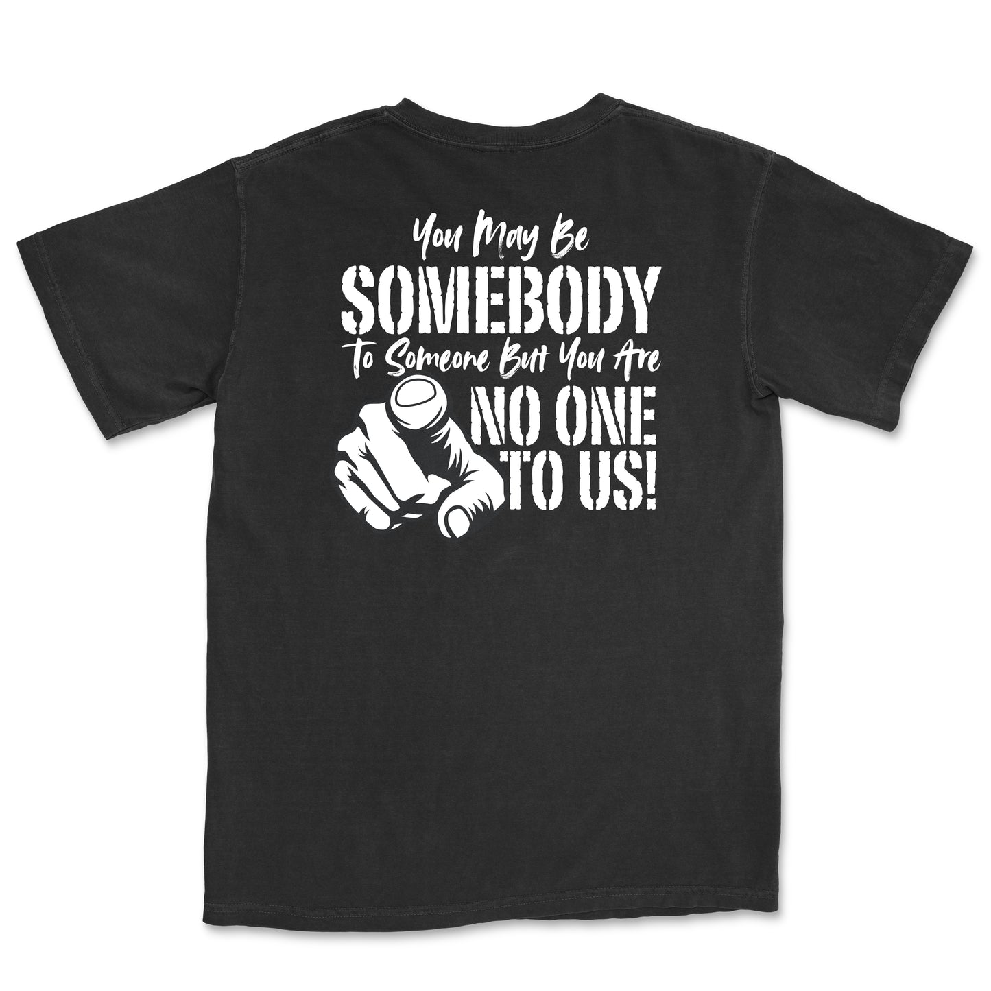 You May Be Somebody to Someone But You Are No One to Us Tee