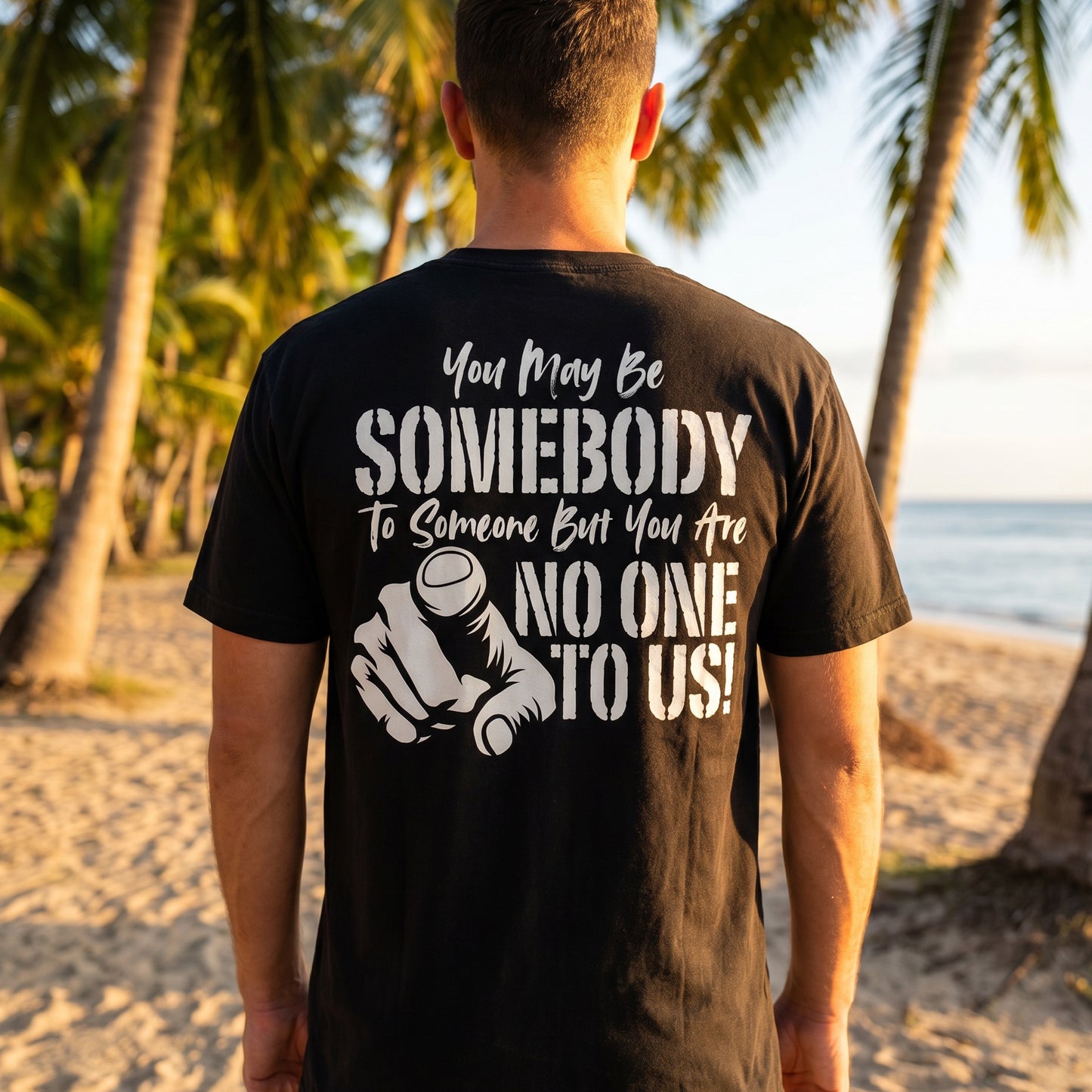 You May Be Somebody to Someone But You Are No One to Us Tee